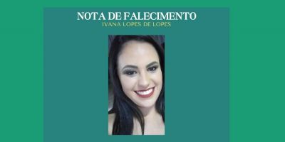 OBITUÁRIO: Nota de Falecimento de Ivana Lopes de Lopes, de 28 anos
